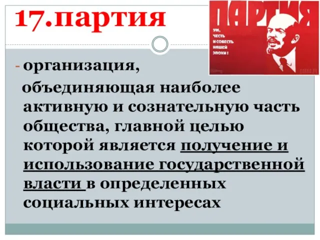 17.партия организация, объединяющая наиболее активную и сознательную часть общества, главной целью