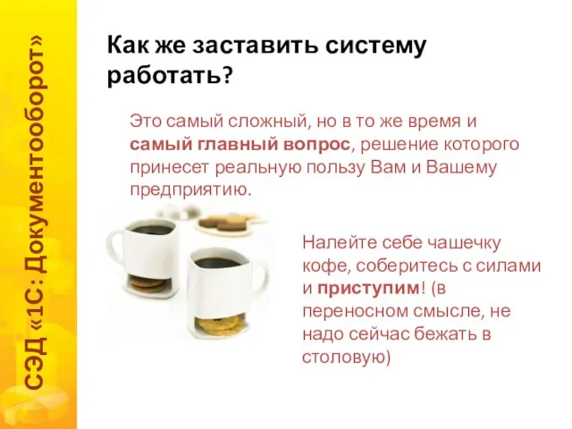 Как же заставить систему работать? СЭД «1С: Документооборот» Это самый сложный,