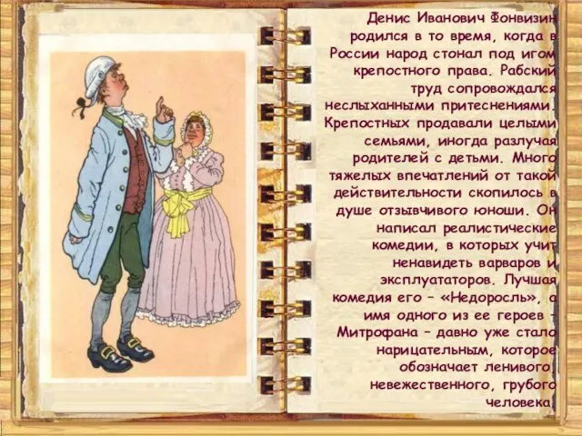 Денис Иванович Фонвизин родился в то время, когда в России народ