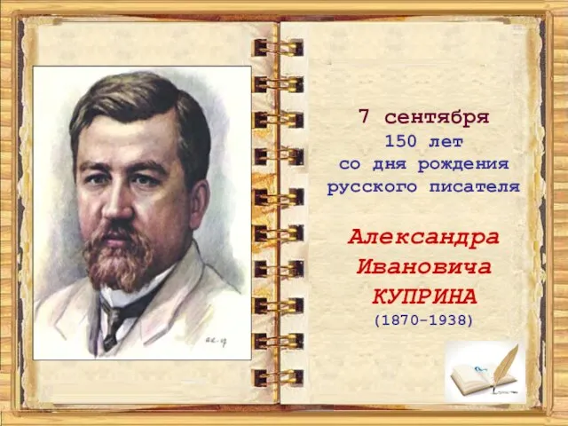 7 сентября 150 лет со дня рождения русского писателя Александра Ивановича КУПРИНА (1870-1938)