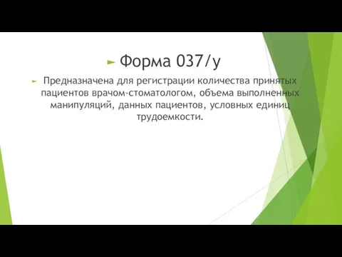 Форма 037/у Предназначена для регистрации количества принятых пациентов врачом-стоматологом, объема выполненных