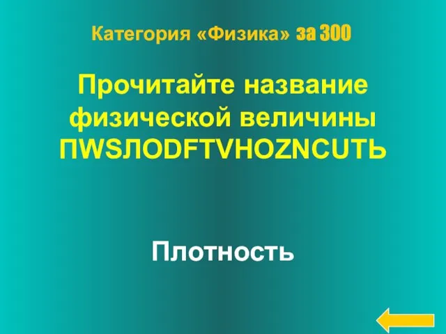 Прочитайте название физической величины ПWSЛОDFТVНОZNСUТЬ Плотность Категория «Физика» за 300