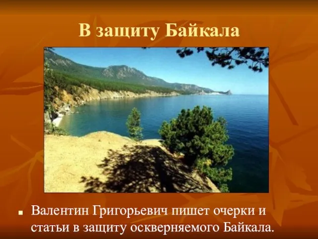 В защиту Байкала Валентин Григорьевич пишет очерки и статьи в защиту оскверняемого Байкала.