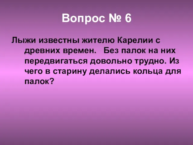 Вопрос № 6 Лыжи известны жителю Карелии с древних времен. Без