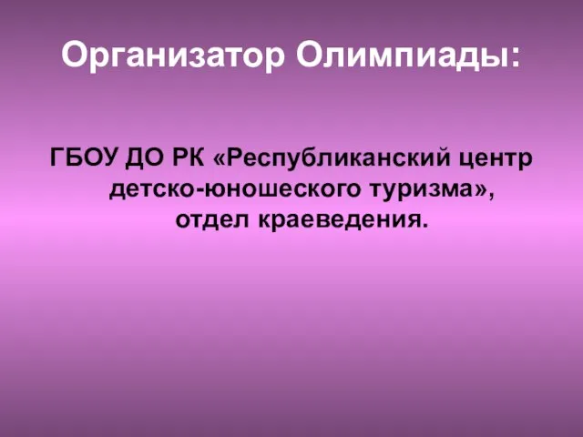 Организатор Олимпиады: ГБОУ ДО РК «Республиканский центр детско-юношеского туризма», отдел краеведения.