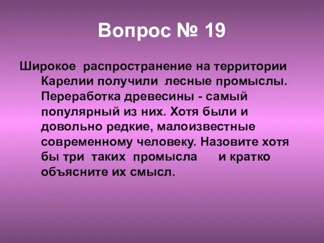 Вопрос № 19 Широкое распространение на территории Карелии получили лесные промыслы.