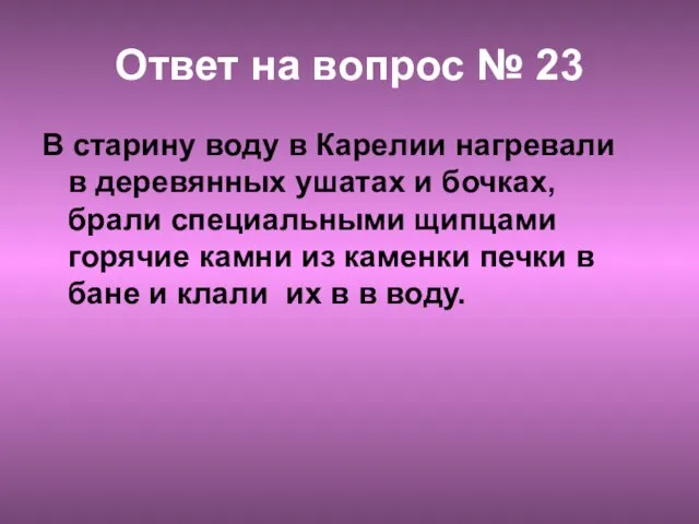 Ответ на вопрос № 23 В старину воду в Карелии нагревали