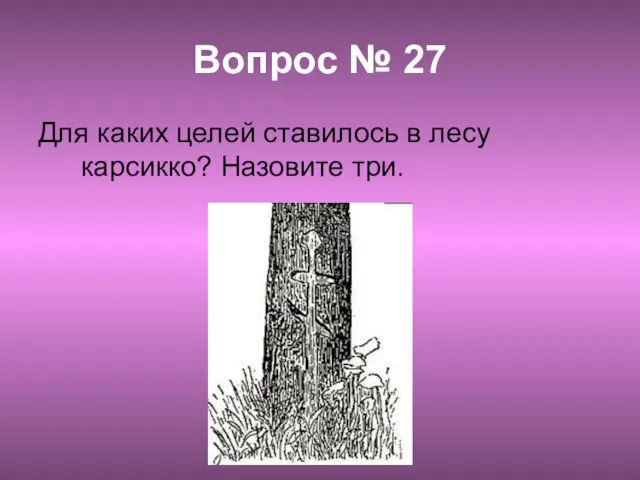 Вопрос № 27 Для каких целей ставилось в лесу карсикко? Назовите три.