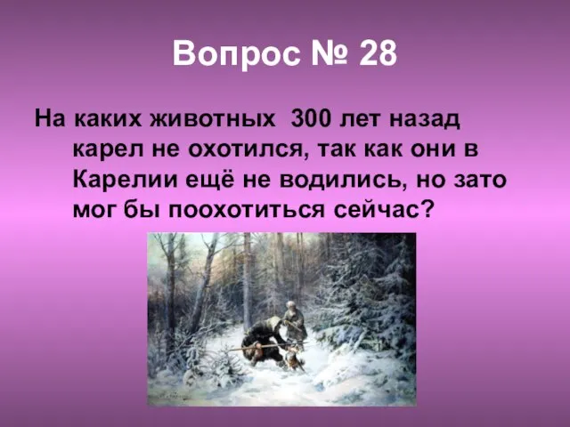 Вопрос № 28 На каких животных 300 лет назад карел не