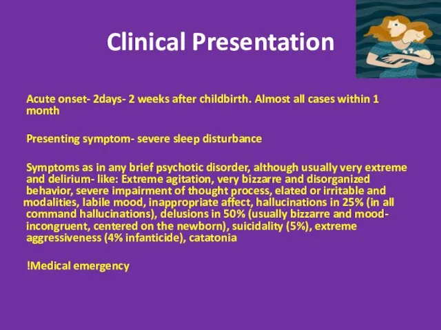 Clinical Presentation Acute onset- 2days- 2 weeks after childbirth. Almost all