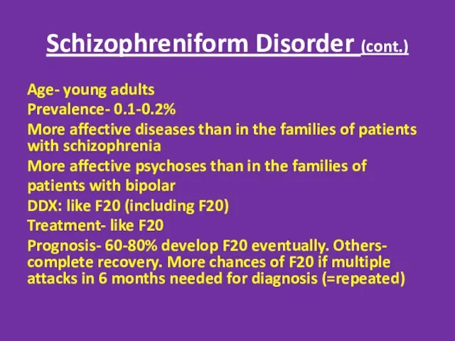 Schizophreniform Disorder (cont.) Age- young adults Prevalence- 0.1-0.2% More affective diseases