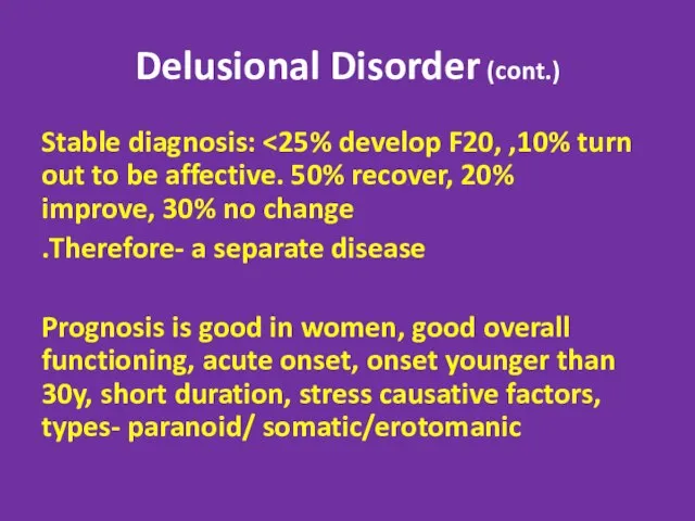 Delusional Disorder (cont.) Stable diagnosis: Therefore- a separate disease. Prognosis is