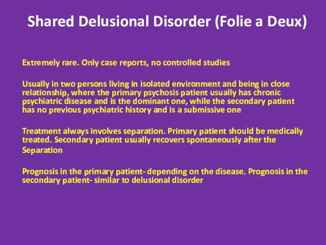 Shared Delusional Disorder (Folie a Deux) Extremely rare. Only case reports,