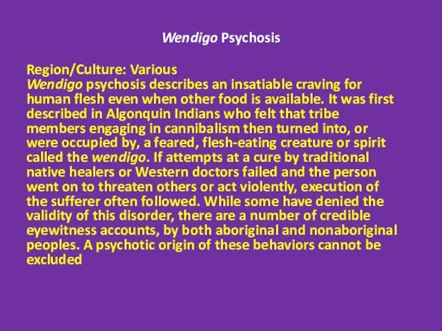Wendigo Psychosis Region/Culture: Various Wendigo psychosis describes an insatiable craving for