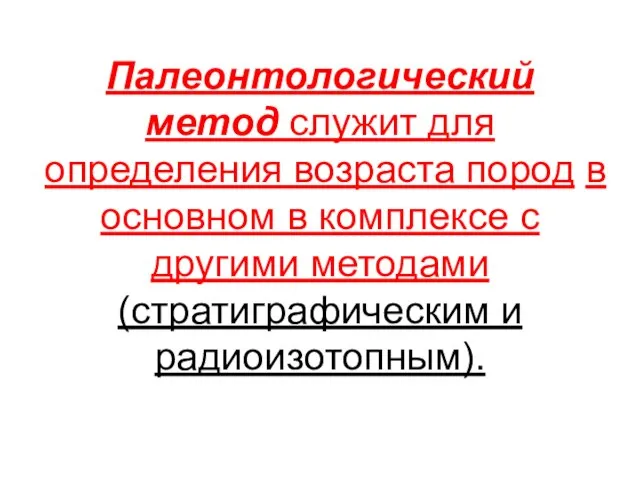 Палеонтологический метод служит для определения возраста пород в основном в комплексе