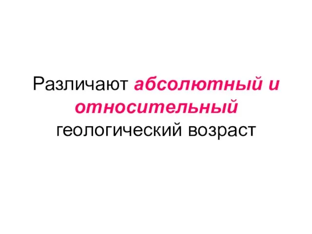 Различают абсолютный и относительный геологический возраст