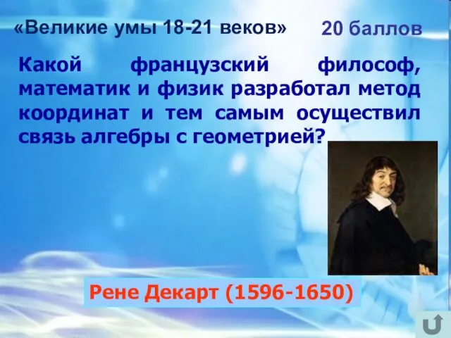 «Великие умы 18-21 веков» 20 баллов Какой французский философ, математик и