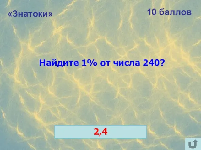 «Знатоки» 10 баллов Найдите 1% от числа 240? 2,4