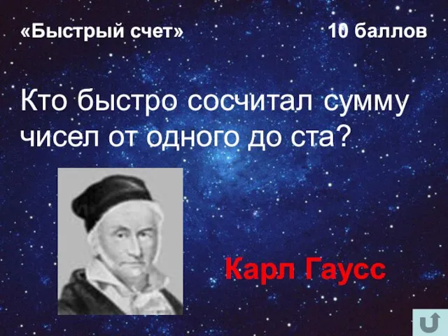 Кто быстро сосчитал сумму чисел от одного до ста? Карл Гаусс «Быстрый счет» 10 баллов