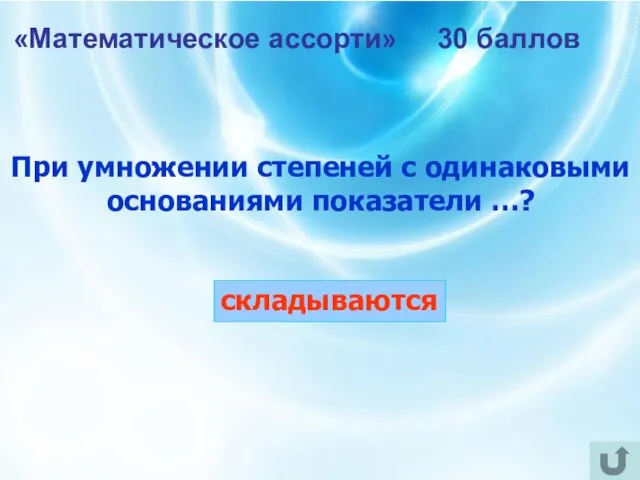 «Математическое ассорти» 30 баллов При умножении степеней с одинаковыми основаниями показатели …? складываются