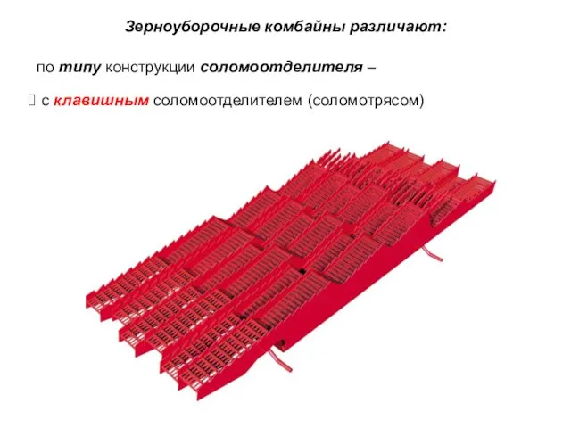 Зерноуборочные комбайны различают: по типу конструкции соломоотделителя – с клавишным соломоотделителем (соломотрясом)