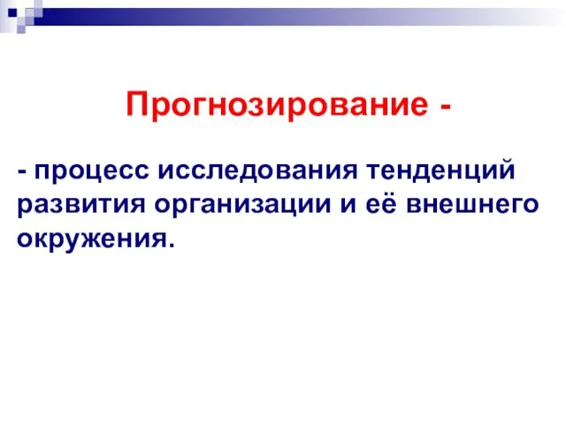 Прогнозирование - - процесс исследования тенденций развития организации и её внешнего окружения.