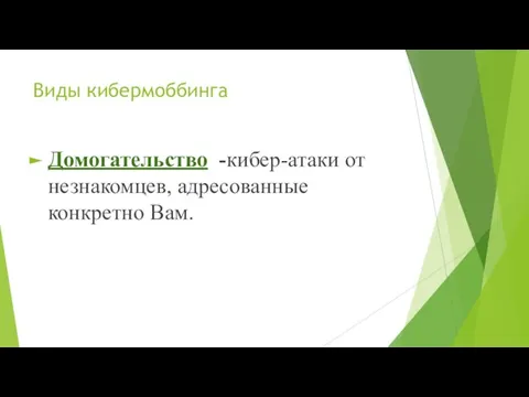 Виды кибермоббинга Домогательство -кибер-атаки от незнакомцев, адресованные конкретно Вам.