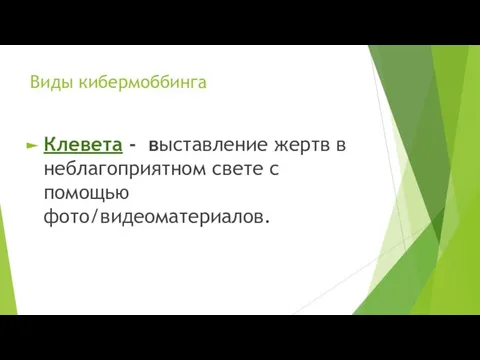 Виды кибермоббинга Клевета - выставление жертв в неблагоприятном свете с помощью фото/видеоматериалов.