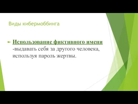 Виды кибермоббинга Использование фиктивного имени -выдавать себя за другого человека, используя пароль жертвы.