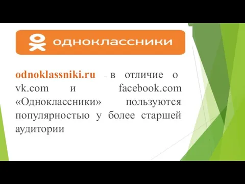 odnoklassniki.ru – в отличие о vk.com и facebook.com «Одноклассники» пользуются популярностью у более старшей аудитории