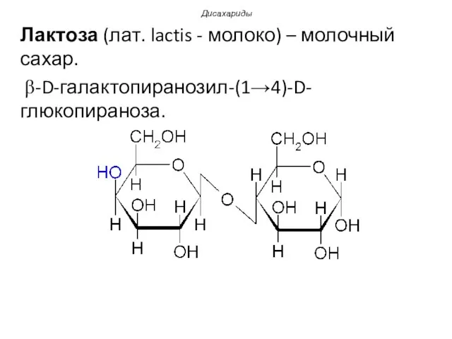 Лактоза (лат. lactis - молоко) – молочный сахар. β-D-галактопиранозил-(1→4)-D-глюкопираноза. Дисахариды