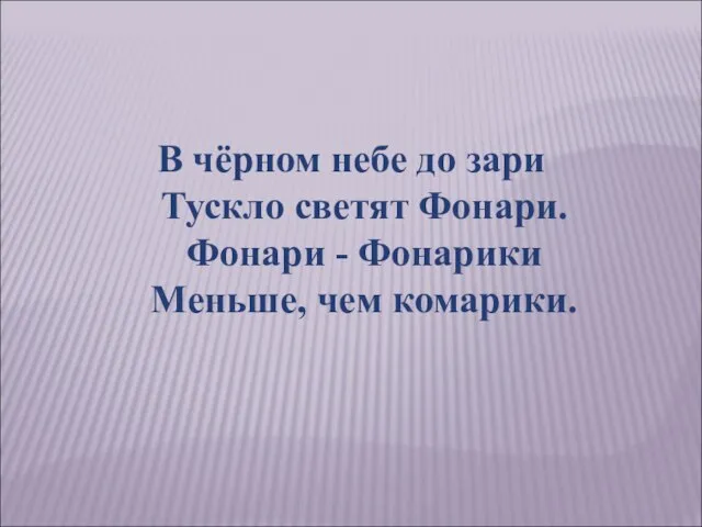 В чёрном небе до зари Тускло светят Фонари. Фонари - Фонарики Меньше, чем комарики.