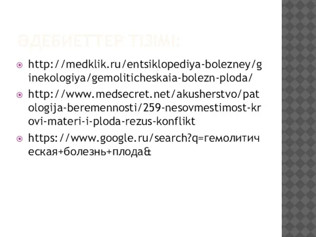 ӘДЕБИЕТТЕР ТІЗІМІ: http://medklik.ru/entsiklopediya-bolezney/ginekologiya/gemoliticheskaia-bolezn-ploda/ http://www.medsecret.net/akusherstvo/patologija-beremennosti/259-nesovmestimost-krovi-materi-i-ploda-rezus-konflikt https://www.google.ru/search?q=гемолитическая+болезнь+плода&