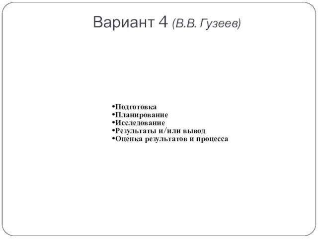 Вариант 4 (В.В. Гузеев) Подготовка Планирование Исследование Результаты и/или вывод Оценка результатов и процесса