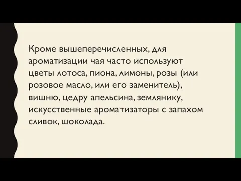 Кроме вышеперечисленных, для ароматизации чая часто используют цветы лотоса, пиона, лимоны,