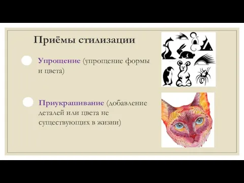 Приёмы стилизации Упрощение (упрощение формы и цвета) Приукрашивание (добавление деталей или цвета не существующих в жизни)