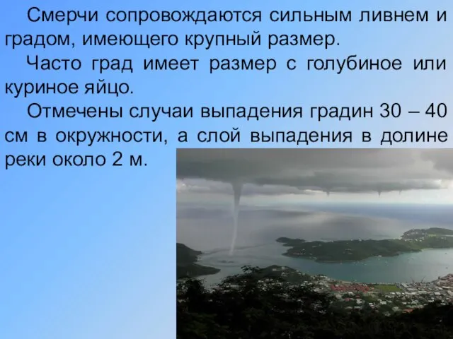 Смерчи сопровождаются сильным ливнем и градом, имеющего крупный размер. Часто град