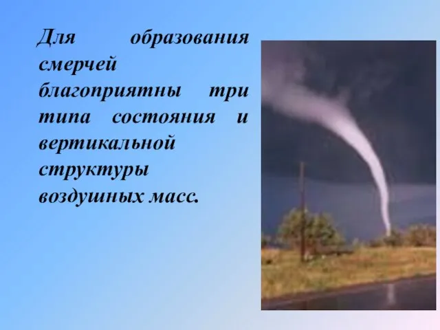 Для образования смерчей благоприятны три типа состояния и вертикальной структуры воздушных масс.