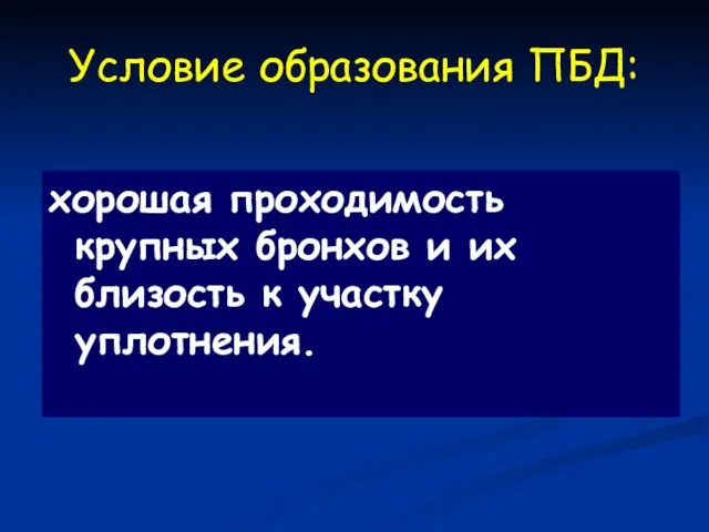 Условие образования ПБД: хорошая проходимость крупных бронхов и их близость к участку уплотнения.