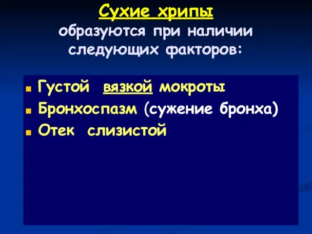 Сухие хрипы образуются при наличии следующих факторов: Густой вязкой мокроты Бронхоспазм (сужениe бронха) Отек слизистой