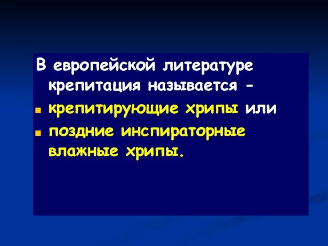 В европейской литературе крепитация называется - крепитирующие хрипы или поздние инспираторные влажные хрипы.