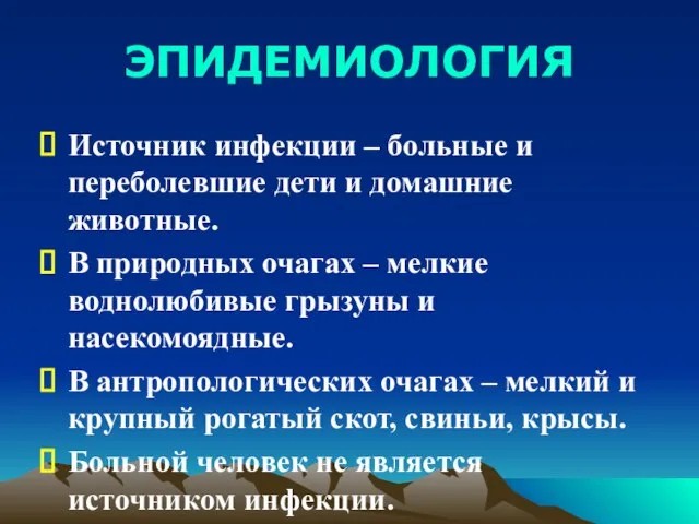 ЭПИДЕМИОЛОГИЯ Источник инфекции – больные и переболевшие дети и домашние животные.