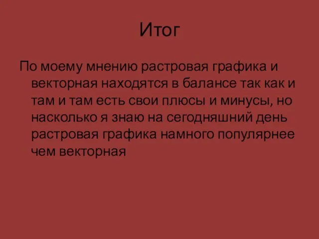 Итог По моему мнению растровая графика и векторная находятся в балансе