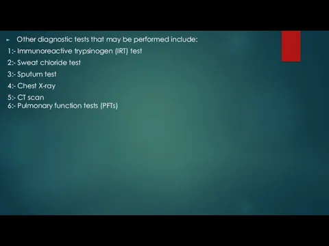 Other diagnostic tests that may be performed include: 1:- Immunoreactive trypsinogen