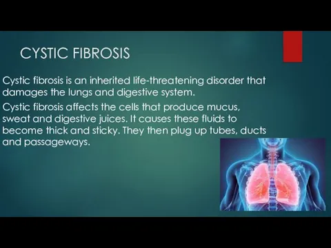 CYSTIC FIBROSIS Cystic fibrosis is an inherited life-threatening disorder that damages