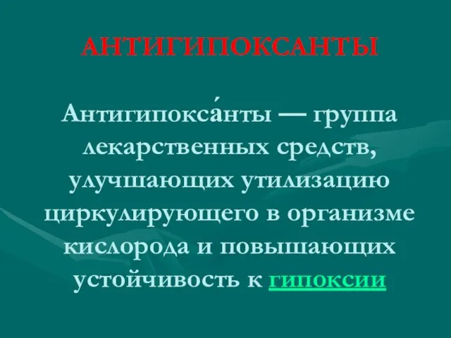 АНТИГИПОКСАНТЫ Антигипокса́нты — группа лекарственных средств, улучшающих утилизацию циркулирующего в организме