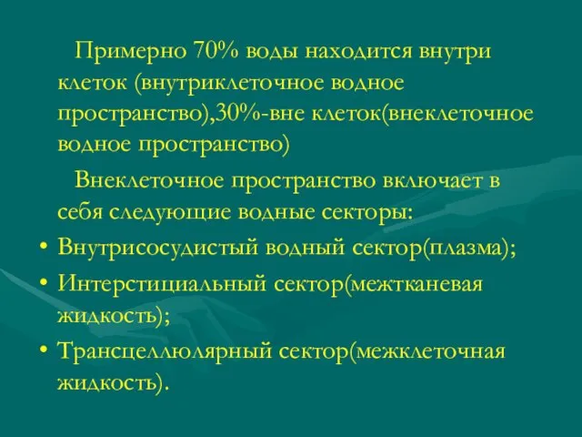 Примерно 70% воды находится внутри клеток (внутриклеточное водное пространство),30%-вне клеток(внеклеточное водное