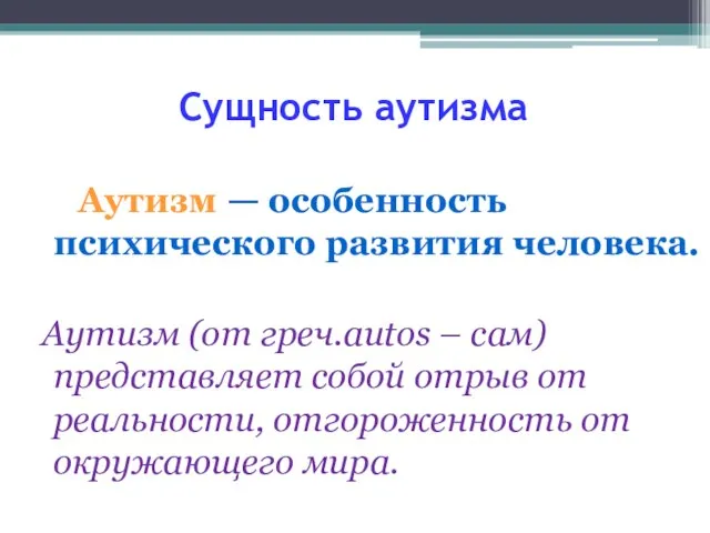 Сущность аутизма Аутизм — особенность психического развития человека. Аутизм (от греч.autos