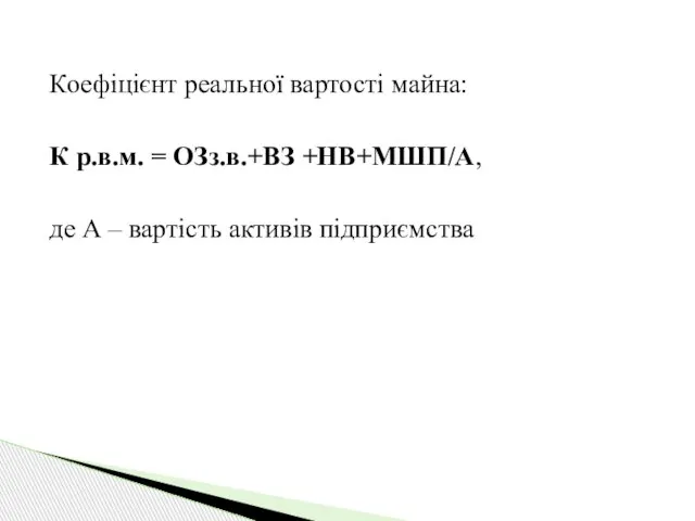 Коефіцієнт реальної вартості майна: К р.в.м. = ОЗз.в.+ВЗ +НВ+МШП/А, де А – вартість активів підприємства