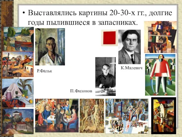 Выставлялись картины 20-30-х гг., долгие годы пылившиеся в запасниках. Р.Фальк П.Филонов К.Малевич